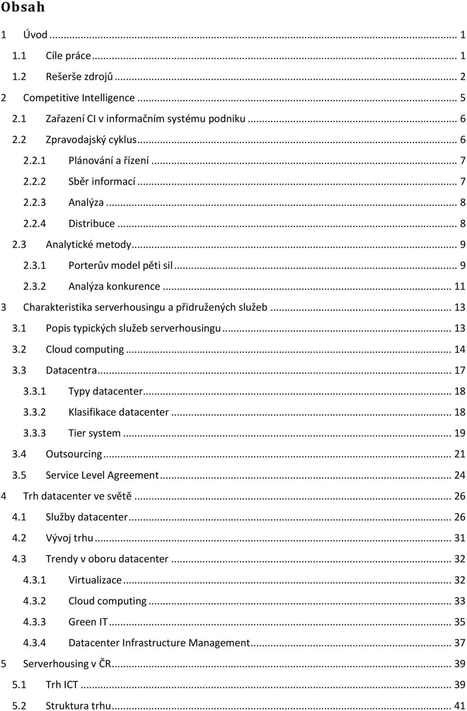 .. 11 3 Charakteristika serverhousingu a přidružených služeb... 13 3.1 Popis typických služeb serverhousingu... 13 3.2 Cloud computing... 14 3.3 Datacentra... 17 3.3.1 Typy datacenter... 18 3.3.2 Klasifikace datacenter.