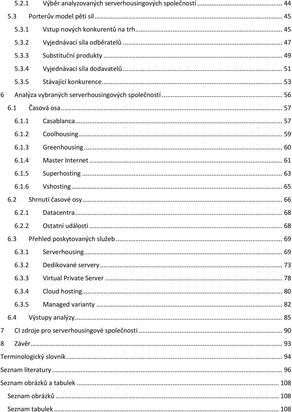 .. 59 6.1.3 Greenhousing... 60 6.1.4 Master Internet... 61 6.1.5 Superhosting... 63 6.1.6 Vshosting... 65 6.2 Shrnutí časové osy... 66 6.2.1 Datacentra... 68 6.2.2 Ostatní události... 68 6.3 Přehled poskytovaných služeb.