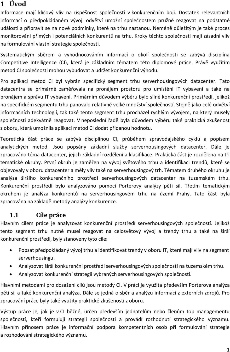 Neméně důležitým je také proces monitorování přímých i potenciálních konkurentů na trhu. Kroky těchto společností mají zásadní vliv na formulování vlastní strategie společnosti.