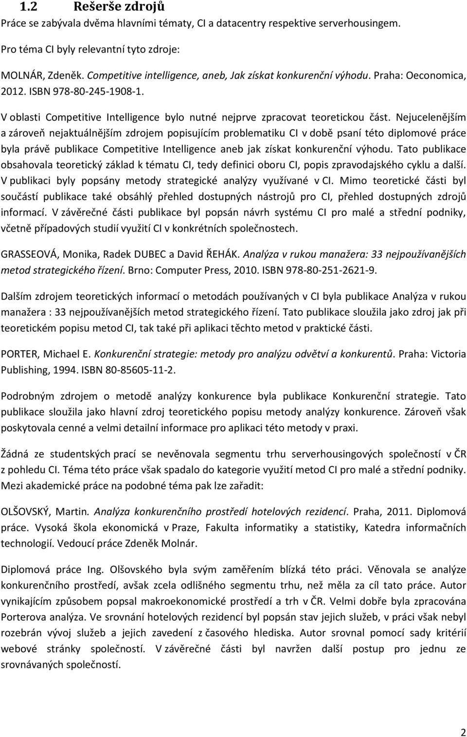 Nejucelenějším a zároveň nejaktuálnějším zdrojem popisujícím problematiku CI v době psaní této diplomové práce byla právě publikace Competitive Intelligence aneb jak získat konkurenční výhodu.