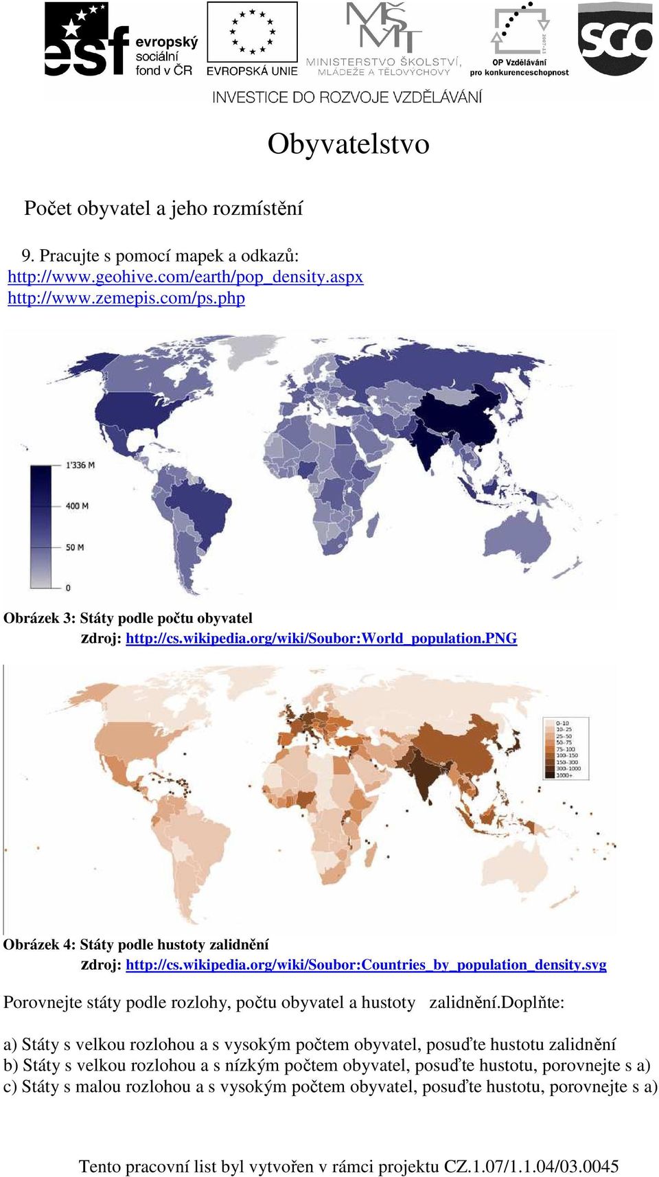 wikipedia.org/wiki/soubor:countries_by_population_density.svg Porovnejte státy podle rozlohy, počtu obyvatel a hustoty zalidnění.