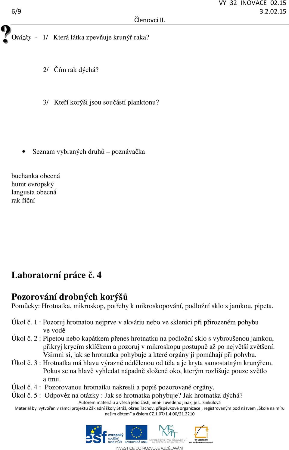 4 Pozorování drobných korýšů Pomůcky: Hrotnatka, mikroskop, potřeby k mikroskopování, podložní sklo s jamkou, pipeta. Úkol č.