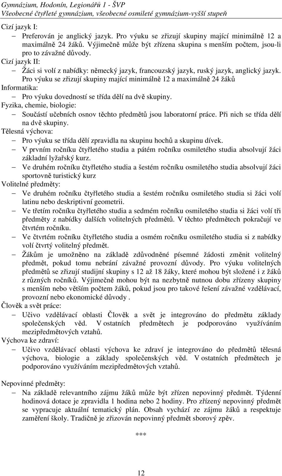 Cizí jazyk II: Žáci si volí z nabídky: německý jazyk, francouzský jazyk, ruský jazyk, anglický jazyk.