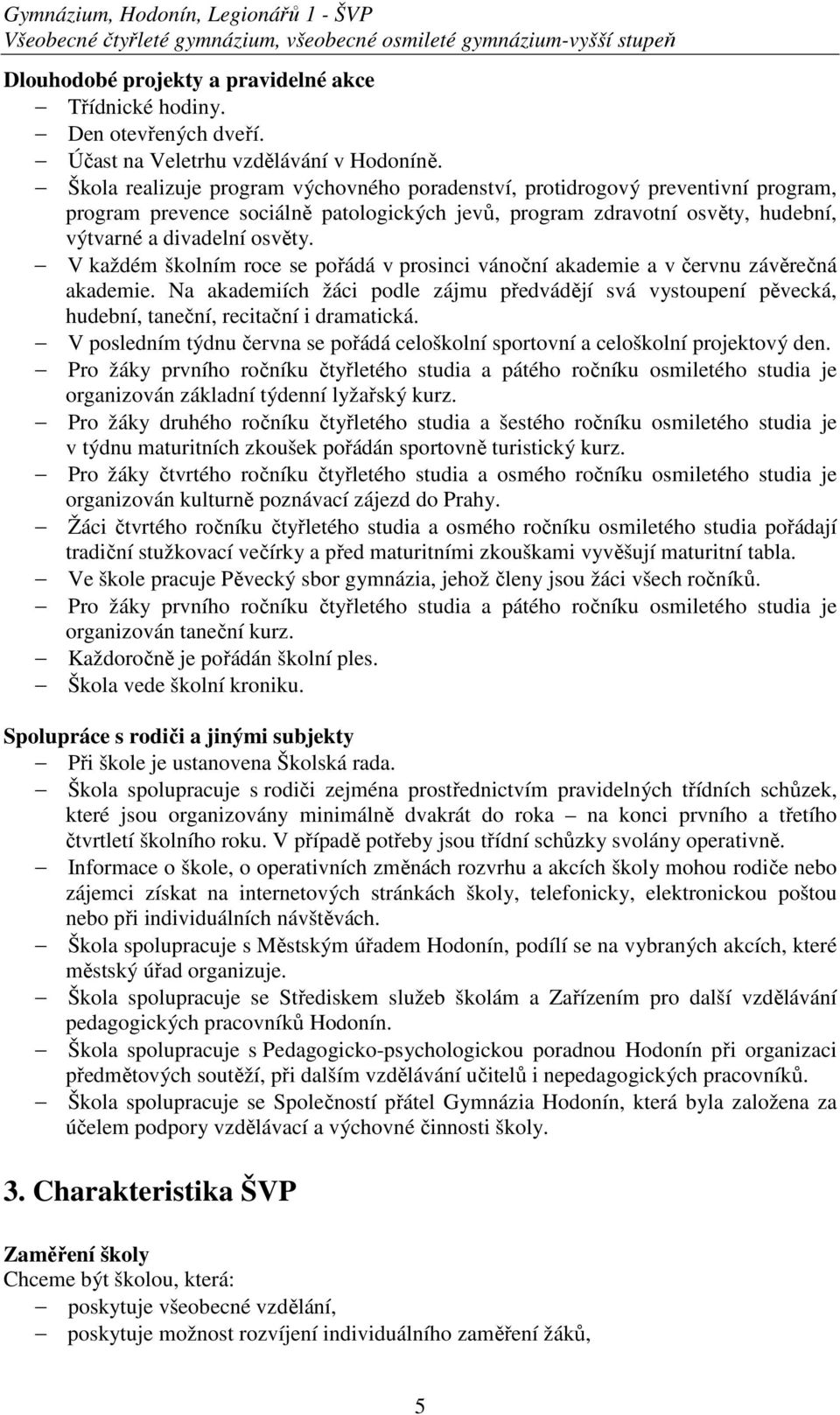 Škola realizuje program výchovného poradenství, protidrogový preventivní program, program prevence sociálně patologických jevů, program zdravotní osvěty, hudební, výtvarné a divadelní osvěty.