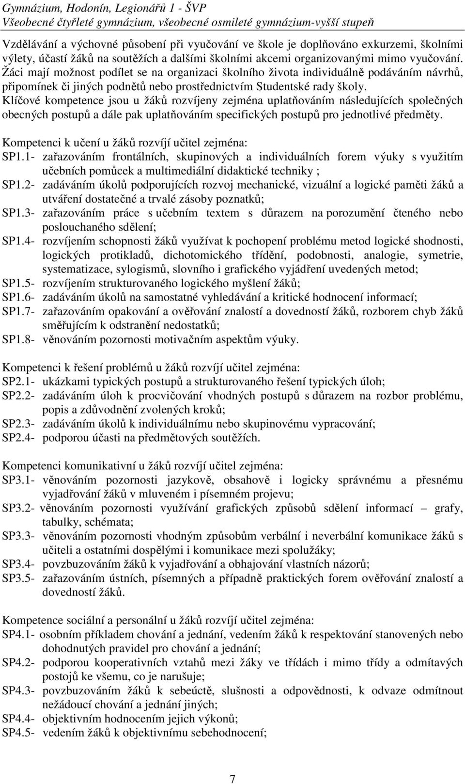 Žáci mají možnost podílet se na organizaci školního života individuálně podáváním návrhů, připomínek či jiných podnětů nebo prostřednictvím Studentské rady školy.