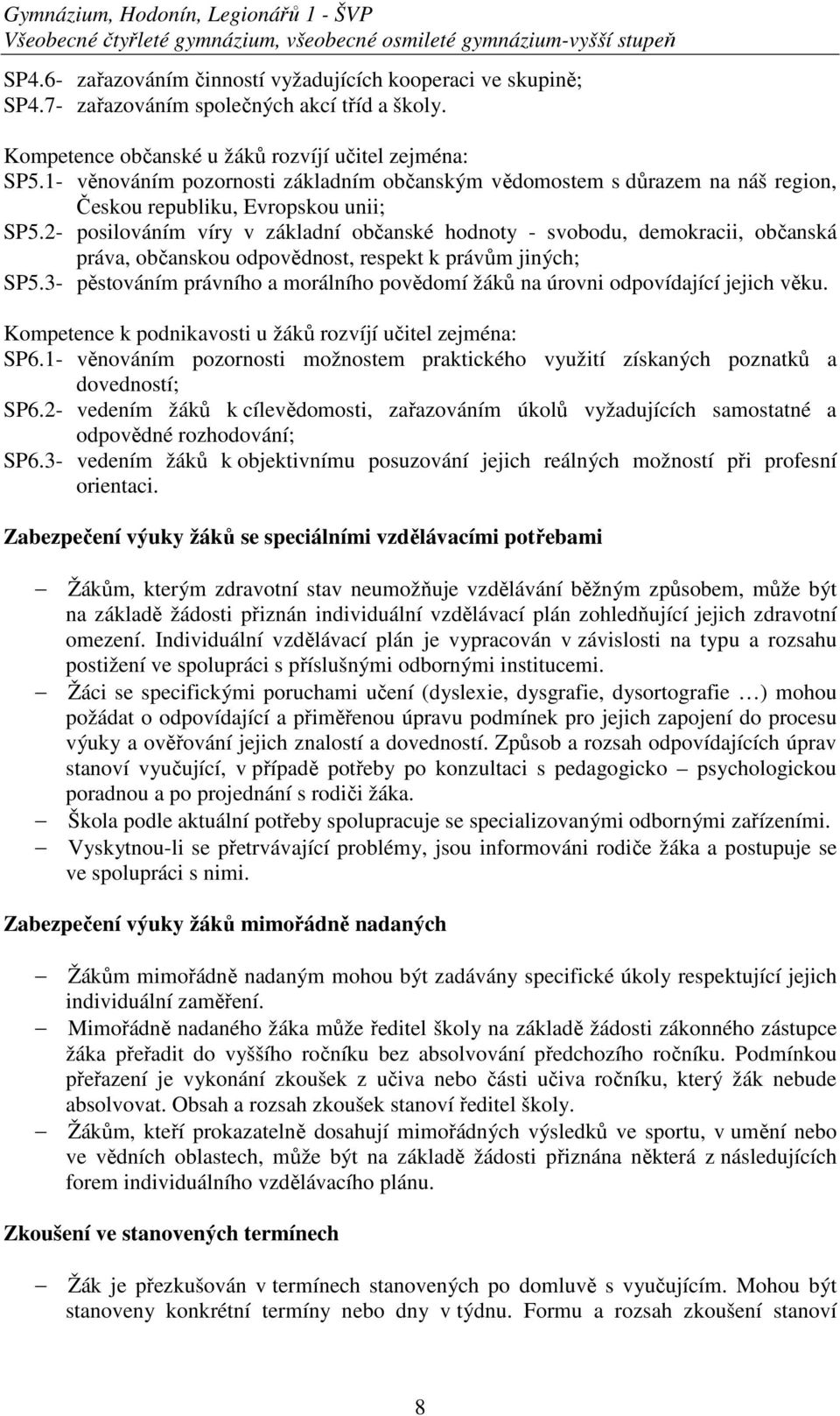 1- věnováním pozornosti základním občanským vědomostem s důrazem na náš region, Českou republiku, Evropskou unii; SP5.