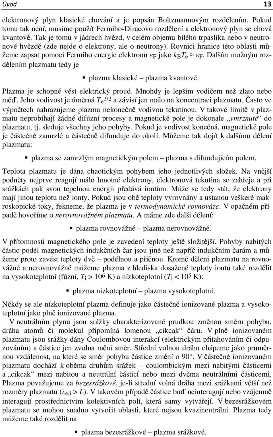 F Dalším možným rozdělením plazmatu tedy je plazma klasické plazma kvantové Plazma je schopné vést elektrický proud Mnohdy je lepším vodičem než zlato nebo měď Jeho vodivost je úměrná T e 3/ a závisí