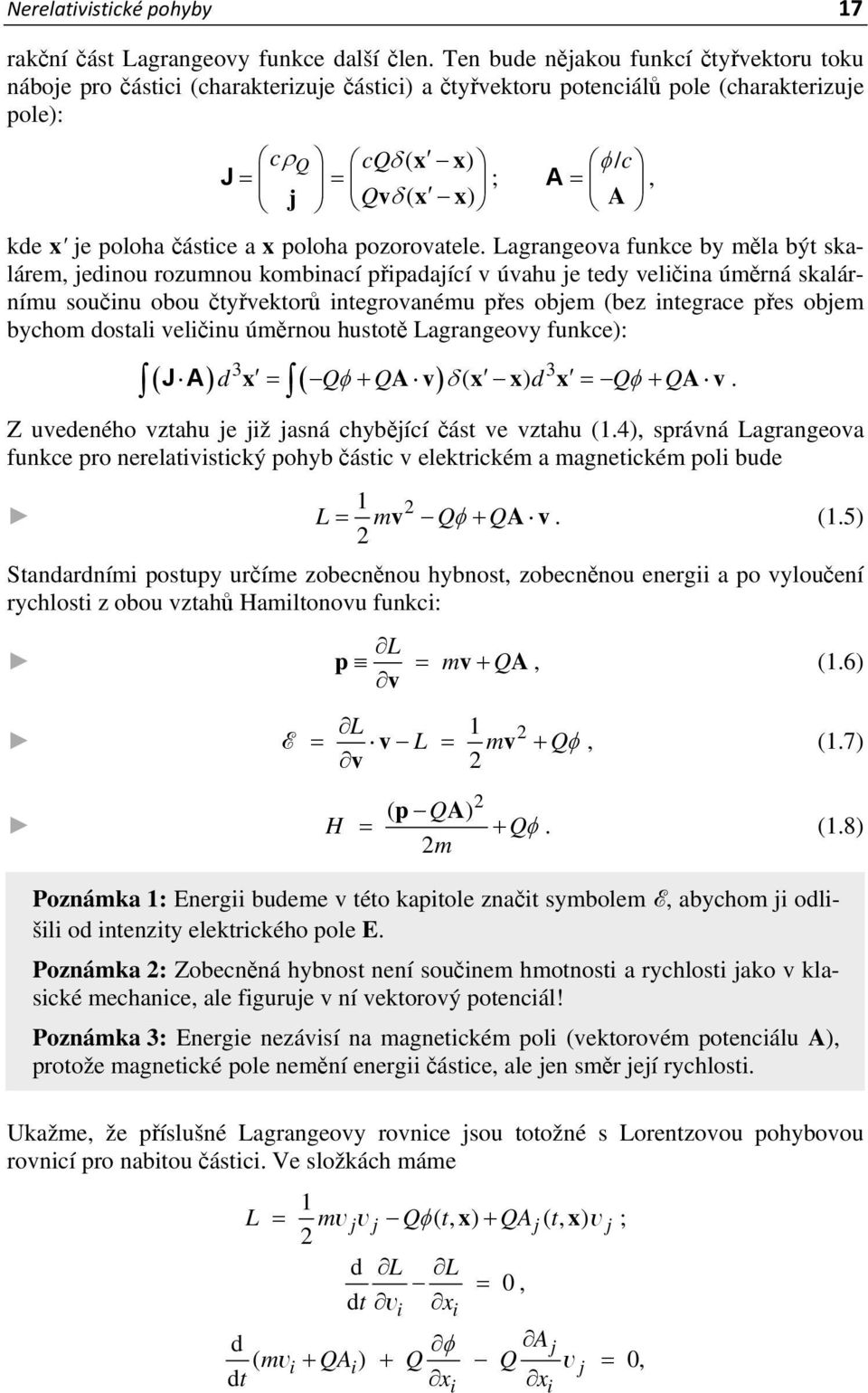 úměrná skalárnímu součinu obou čtyřvektorů integrovanému přes objem (bez integrace přes objem bychom dostali veličinu úměrnou hustotě Lagrangeovy funkce): 3 3 JA d x QQAv ( xx) d x Q QAv Z uvedeného