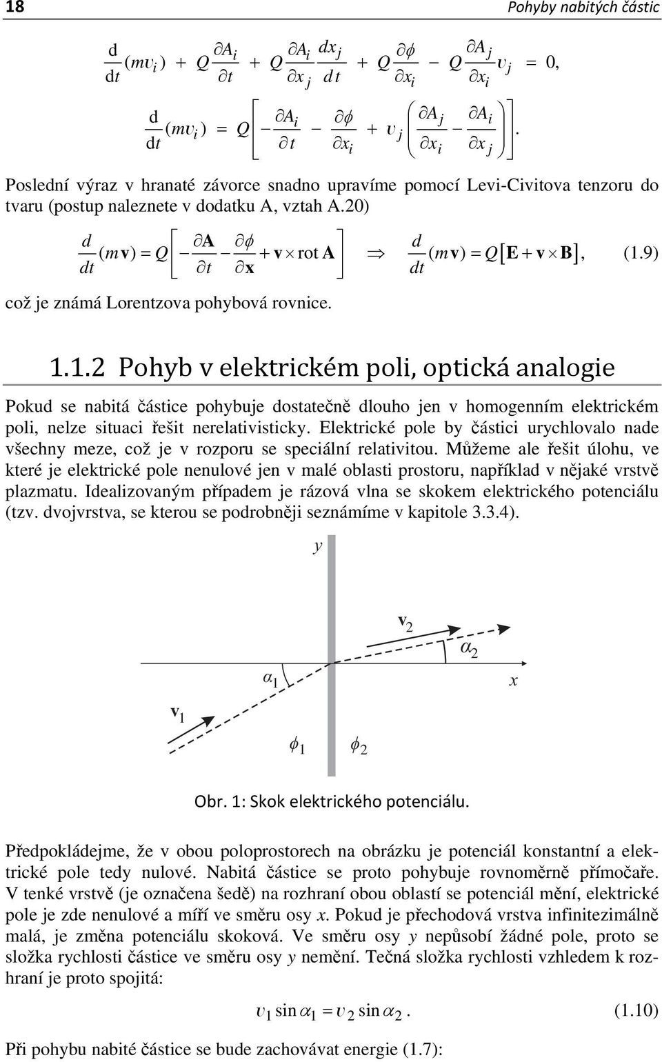 se nabitá částice pohybuje dostatečně dlouho jen v homogenním elektrickém poli, nelze situaci řešit nerelativisticky Elektrické pole by částici urychlovalo nade všechny meze, což je v rozporu se