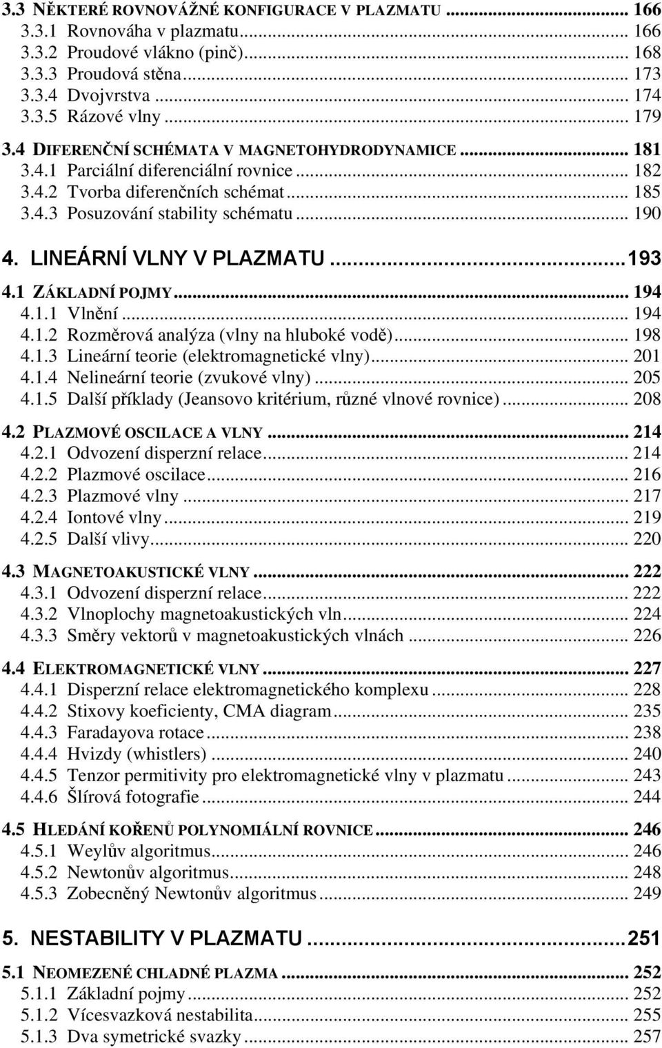 Vlnění 194 41 Rozměrová analýza (vlny na hluboké vodě) 198 413 Lineární teorie (elektromagnetické vlny) 01 414 Nelineární teorie (zvukové vlny) 05 415 Další příklady (Jeansovo kritérium, různé vlnové