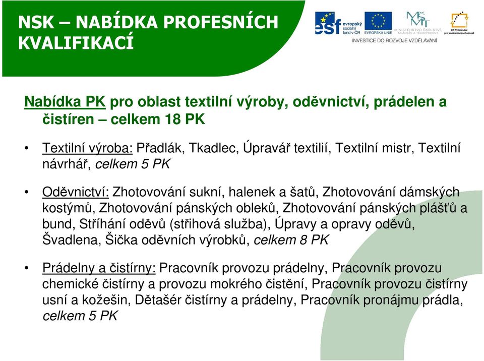 plášťů a bund, Stříhání oděvů (střihová služba), Úpravy a opravy oděvů, Švadlena, Šička oděvních výrobků, celkem 8 PK Prádelny a čistírny: Pracovník provozu prádelny,