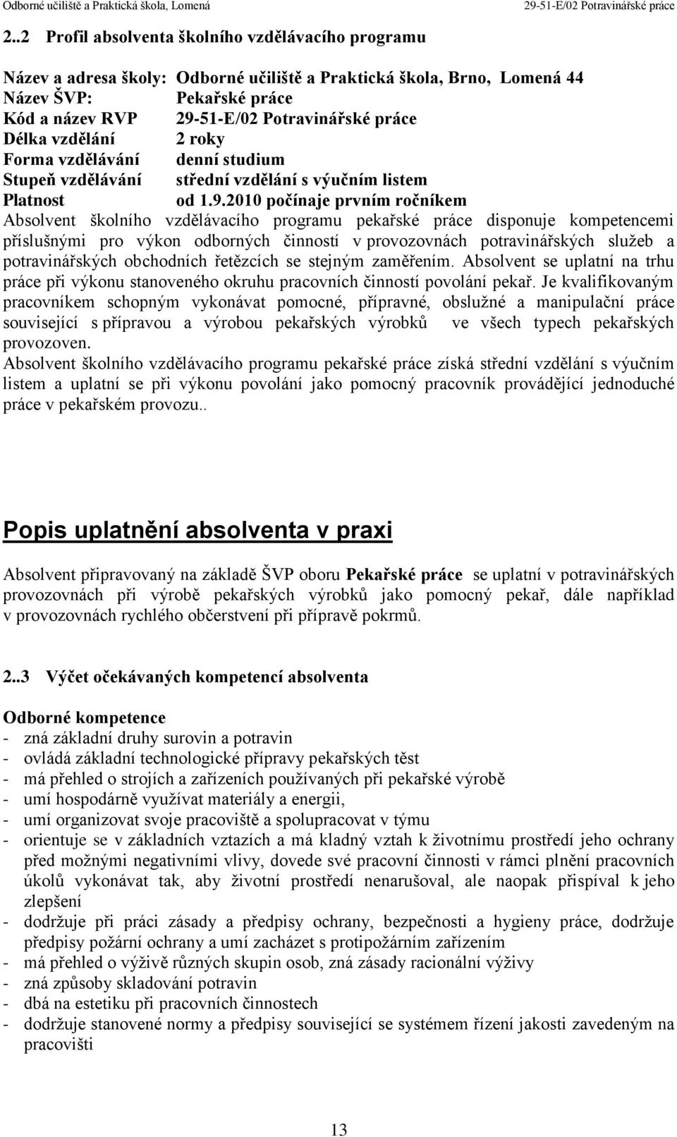 2010 počínaje prvním ročníkem Absolvent školního vzdělávacího programu pekařské práce disponuje kompetencemi příslušnými pro výkon odborných činností v provozovnách potravinářských služeb a