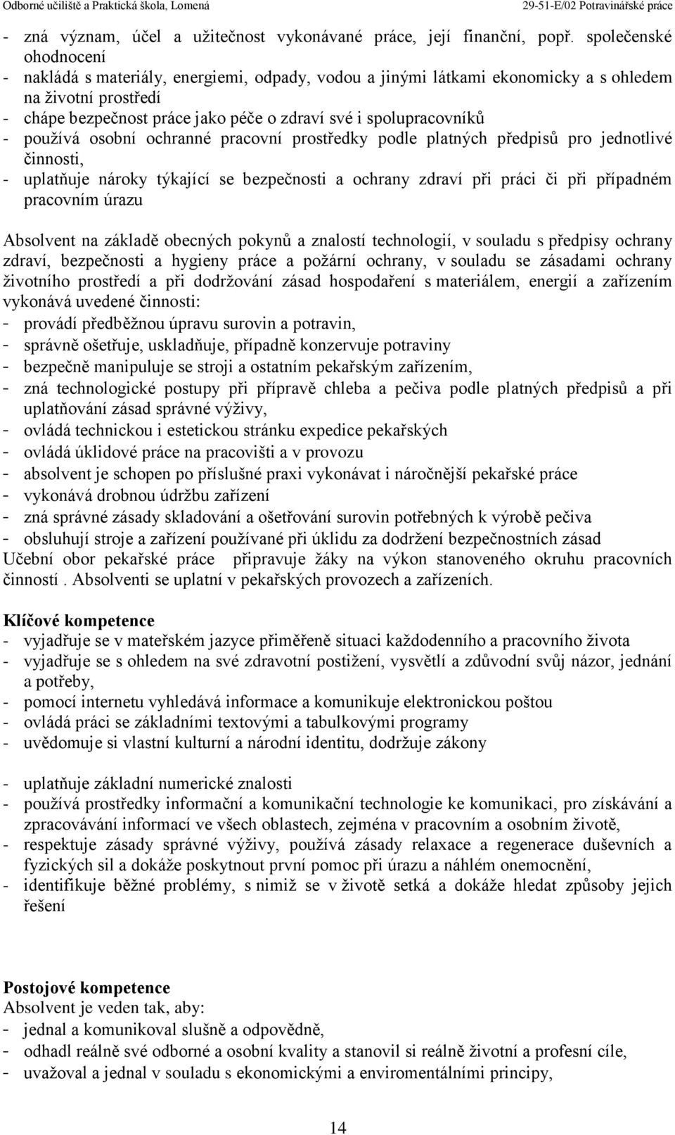 používá osobní ochranné pracovní prostředky podle platných předpisů pro jednotlivé činnosti, - uplatňuje nároky týkající se bezpečnosti a ochrany zdraví při práci či při případném pracovním úrazu