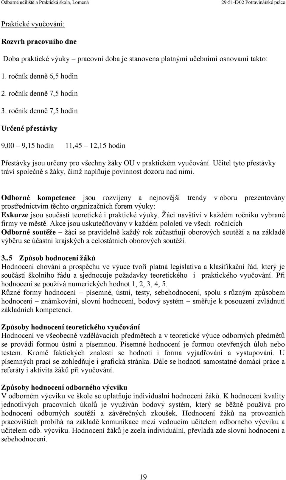 Učitel tyto přestávky tráví společně s žáky, čímž naplňuje povinnost dozoru nad nimi.