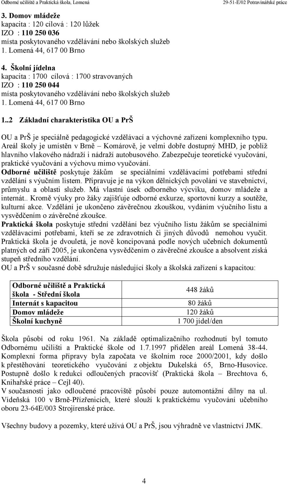 .2 Základní charakteristika OU a PrŠ OU a PrŠ je speciálně pedagogické vzdělávací a výchovné zařízení komplexního typu.