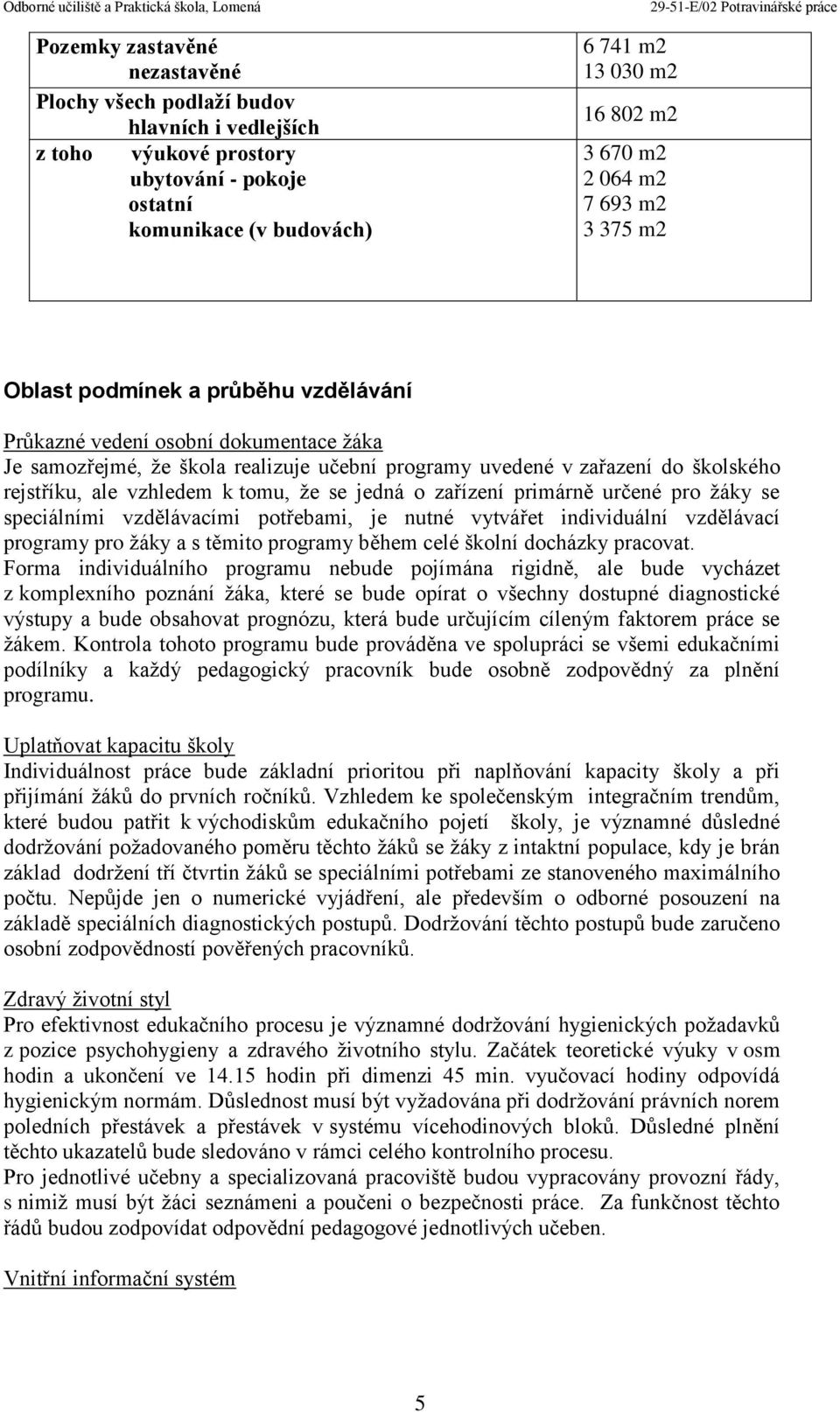 vzhledem k tomu, že se jedná o zařízení primárně určené pro žáky se speciálními vzdělávacími potřebami, je nutné vytvářet individuální vzdělávací programy pro žáky a s těmito programy během celé