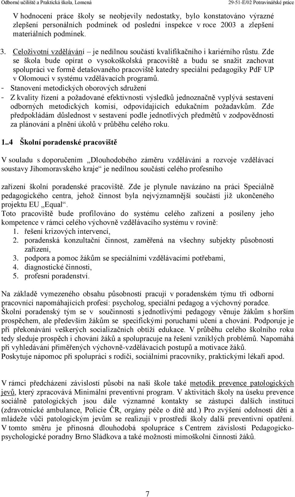 Zde se škola bude opírat o vysokoškolská pracoviště a budu se snažit zachovat spolupráci ve formě detašovaného pracoviště katedry speciální pedagogiky PdF UP v Olomouci v systému vzdělávacích