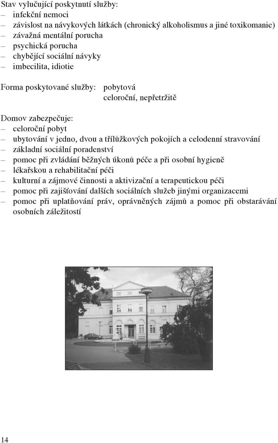 celodenní stravování základní sociální poradenství pomoc při zvládání běžných úkonů péče a při osobní hygieně lékařskou a rehabilitační péči kulturní a zájmové činnosti a