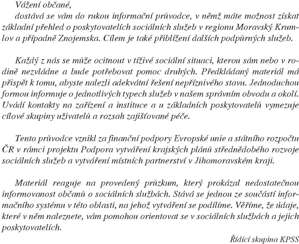 Předkládaný materiál má přispět k tomu, abyste nalezli adekvátní řešení nepříznivého stavu. Jednoduchou formou informuje o jednotlivých typech služeb v našem správním obvodu a okolí.