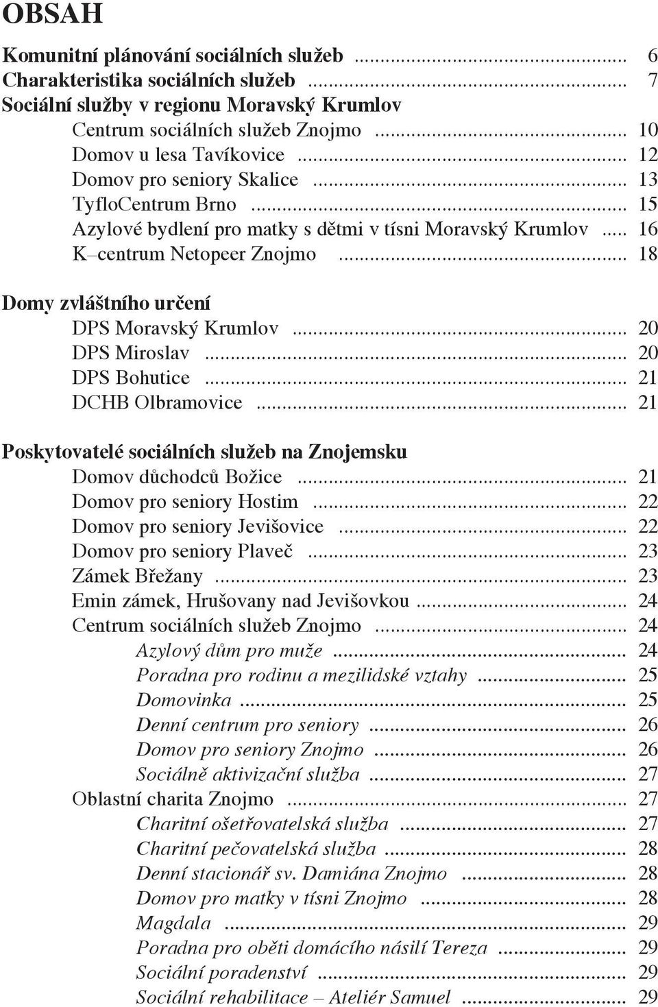 .. 18 Domy zvláštního určení DPS Moravský Krumlov... 20 DPS Miroslav... 20 DPS Bohutice... 21 DCHB Olbramovice... 21 Poskytovatelé sociálních služeb na Znojemsku Domov důchodců Božice.