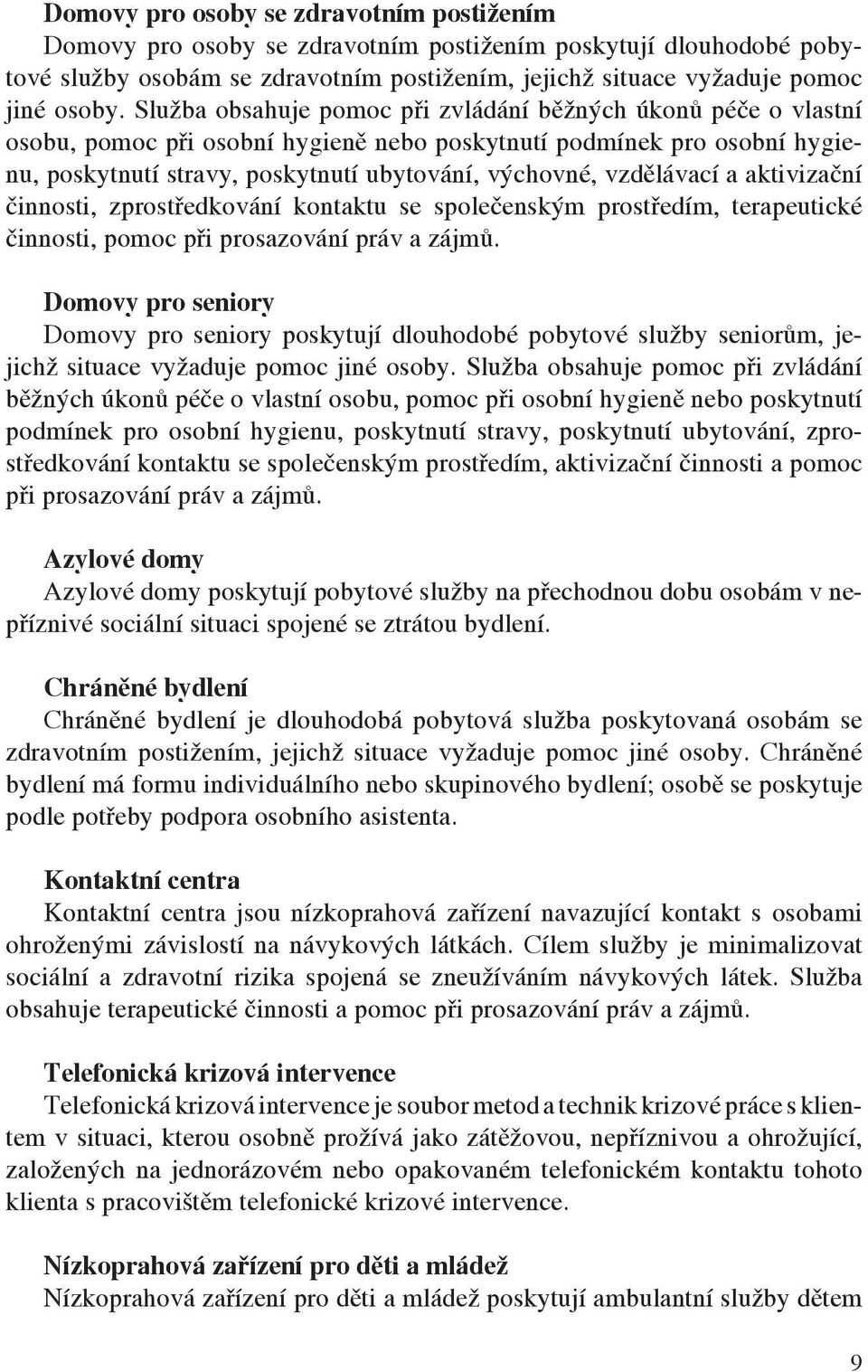 vzdělávací a aktivizační činnosti, zprostředkování kontaktu se společenským prostředím, terapeutické činnosti, pomoc při prosazování práv a zájmů.