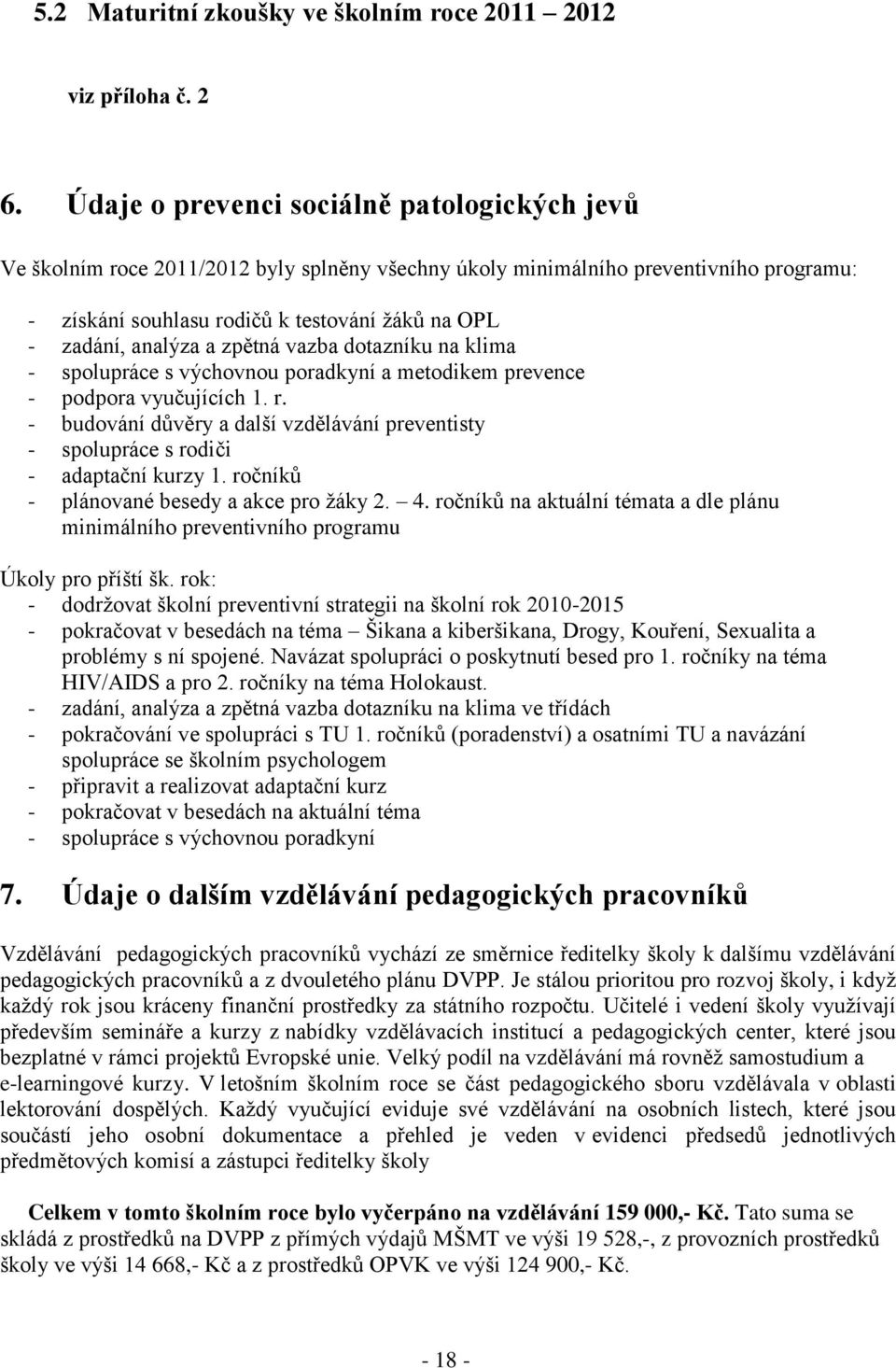 analýza a zpětná vazba dotazníku na klima - spolupráce s výchovnou poradkyní a metodikem prevence - podpora vyučujících 1. r.