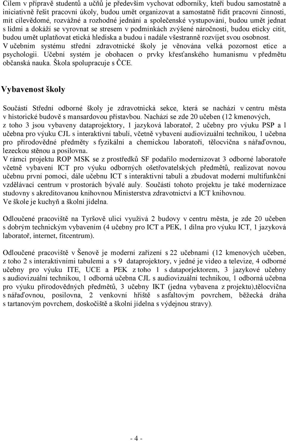 etická hlediska a budou i nadále všestranně rozvíjet svou osobnost. V učebním systému střední zdravotnické školy je věnována velká pozornost etice a psychologii.