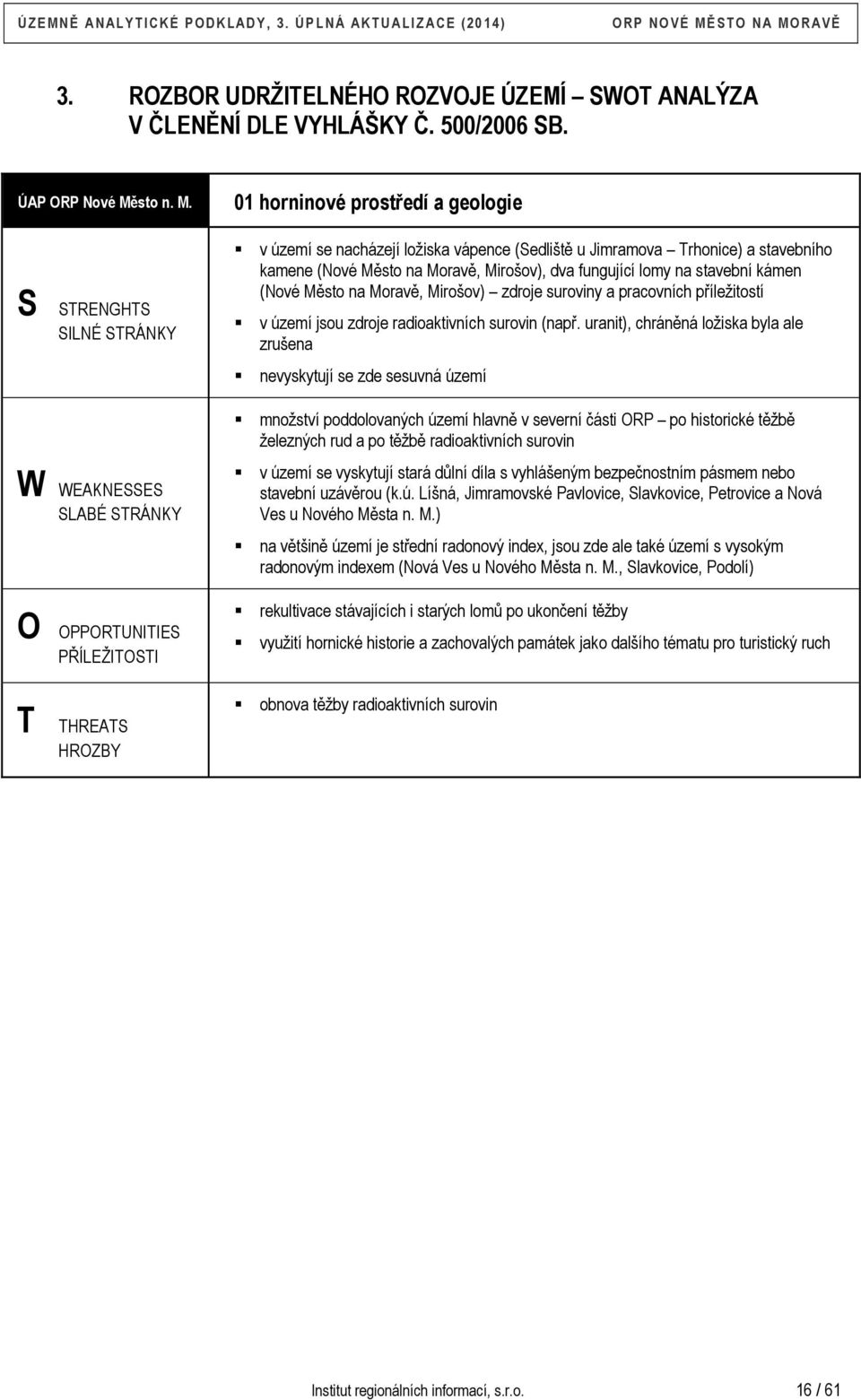 S STRENGHTS SILNÉ STRÁNKY W WEAKNESSES SLABÉ STRÁNKY O OPPORTUNITIES PŘÍLEŽITOSTI T THREATS HROZBY 01 horninové prostředí a geologie v území se nacházejí ložiska vápence (Sedliště u Jimramova