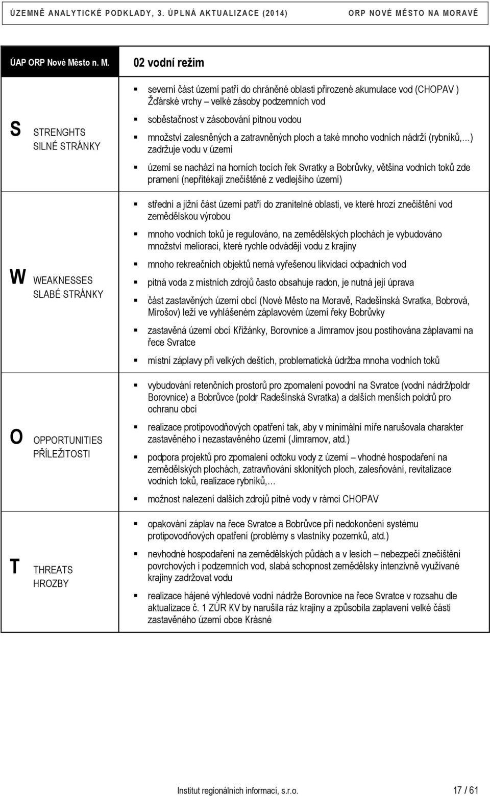 S STRENGHTS SILNÉ STRÁNKY W WEAKNESSES SLABÉ STRÁNKY O OPPORTUNITIES PŘÍLEŽITOSTI T THREATS HROZBY 02 vodní režim severní část území patří do chráněné oblasti přirozené akumulace vod (CHOPAV )