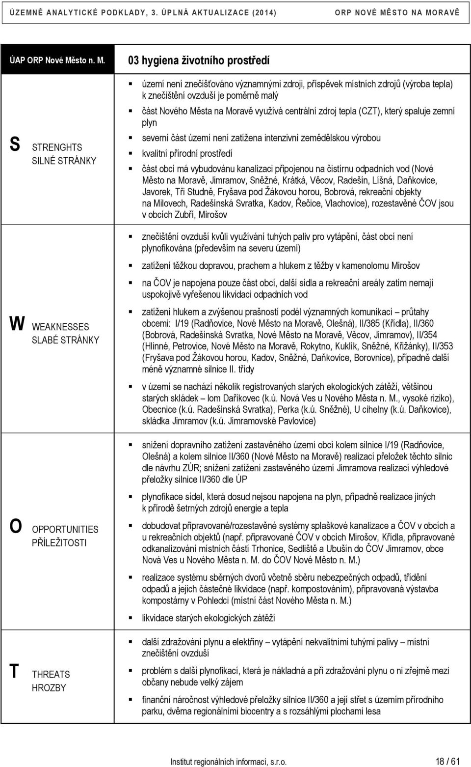 S STRENGHTS SILNÉ STRÁNKY W WEAKNESSES SLABÉ STRÁNKY O OPPORTUNITIES PŘÍLEŽITOSTI T THREATS HROZBY 03 hygiena životního prostředí území není znečišťováno významnými zdroji, příspěvek místních zdrojů