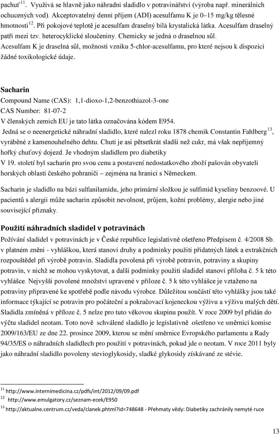 Acesulfam K je draselná sůl, možnosti vzniku 5-chlor-acesulfamu, pro které nejsou k dispozici žádné toxikologické údaje.