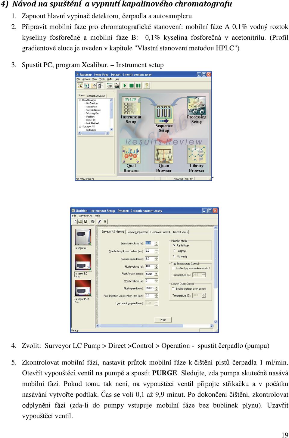 (Profil gradientové eluce je uveden v kapitole "Vlastní stanovení metodou HPLC") 3. Spustit PC, program Xcalibur. Instrument setup 4.