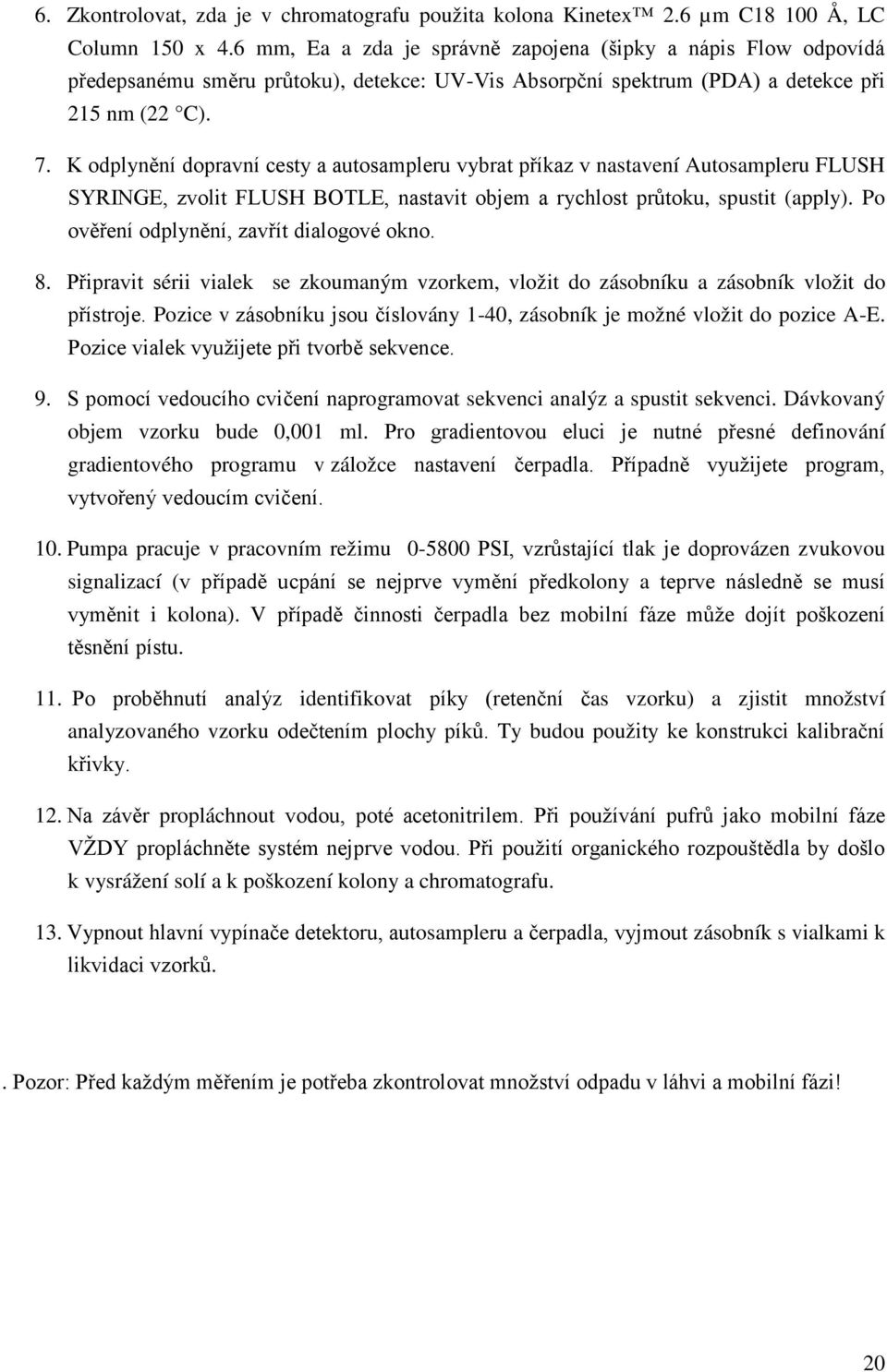 K odplynění dopravní cesty a autosampleru vybrat příkaz v nastavení Autosampleru FLUSH SYRINGE, zvolit FLUSH BOTLE, nastavit objem a rychlost průtoku, spustit (apply).