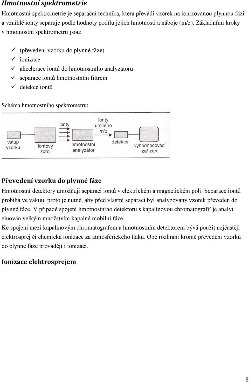 hmotnostního spektrometru: Převedení vzorku do plynné fáze Hmotnostní detektory umožňují separaci iontů v elektrickém a magnetickém poli.