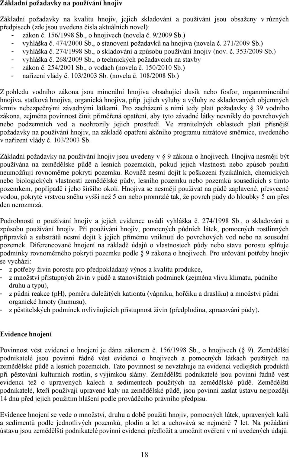 , o skladování a způsobu používání hnojiv (nov. č. 353/2009 Sb.) - vyhláška č. 268/2009 Sb., o technických požadavcích na stavby - zákon č. 254/2001 Sb., o vodách (novela č. 150/2010 Sb.