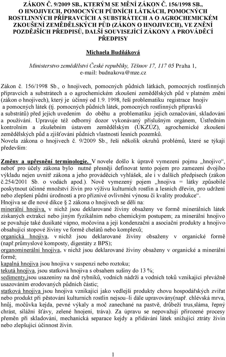 SOUVISEJÍCÍ ZÁKONY A PROVÁDĚCÍ PŘEDPISY Michaela Budňáková Ministerstvo zemědělství České republiky, Těšnov 17, 117 05 Praha 1, e-mail: budnakova@mze.cz Zákon č. 156/1998 Sb.