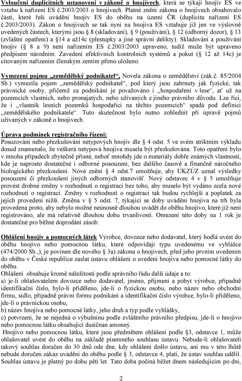 Zákon o hnojivech se tak nyní na hnojiva ES vztahuje již jen ve výslovně uvedených částech, kterými jsou 8 (skladování), 9 (používání), 12 (odborný dozor), 13 (zvláštní opatření) a 14 a až14c