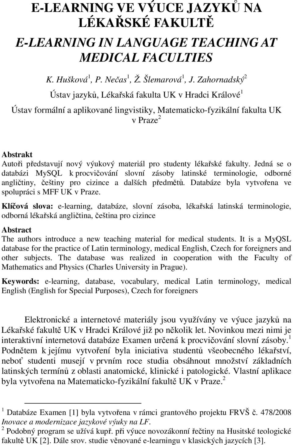 materiál pro studenty lékařské fakulty. Jedná se o databázi MySQL k procvičování slovní zásoby latinské terminologie, odborné angličtiny, češtiny pro cizince a dalších předmětů.