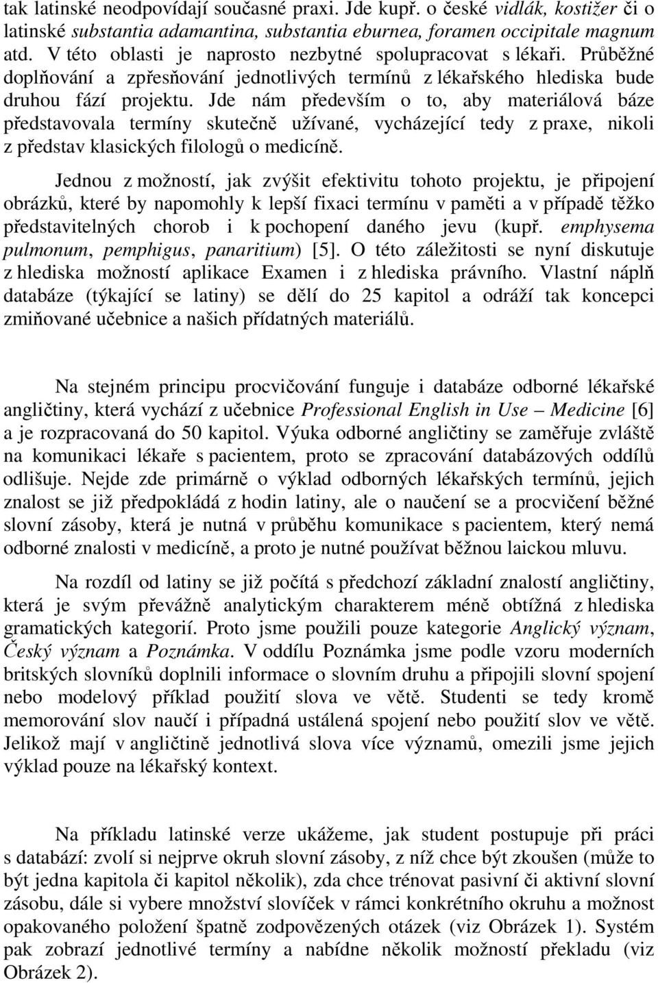 Jde nám především o to, aby materiálová báze představovala termíny skutečně užívané, vycházející tedy z praxe, nikoli z představ klasických filologů o medicíně.