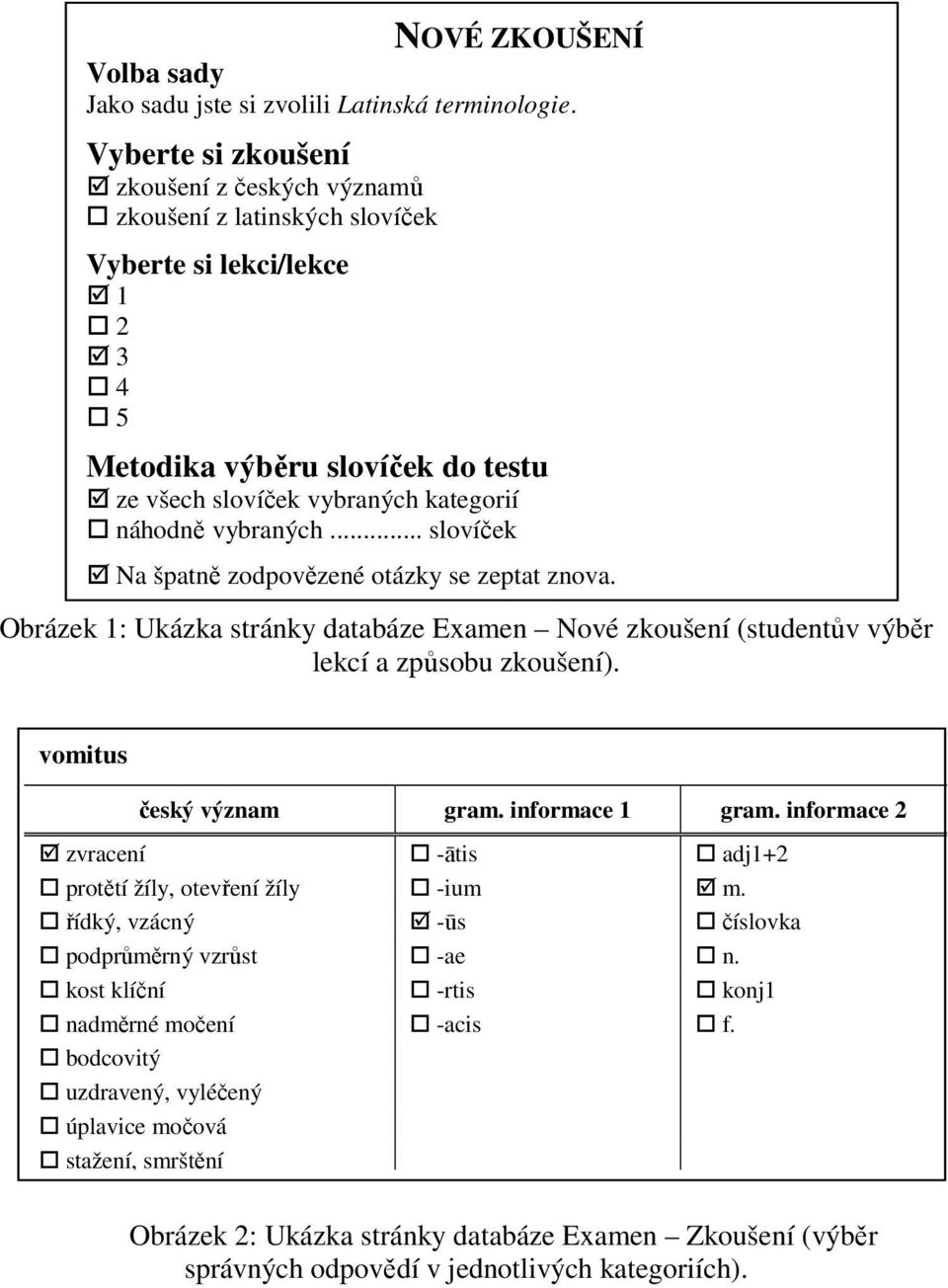 vybraných... slovíček Na špatně zodpovězené otázky se zeptat znova. Obrázek 1: Ukázka stránky databáze Examen Nové zkoušení (studentův výběr lekcí a způsobu zkoušení). vomitus český význam gram.