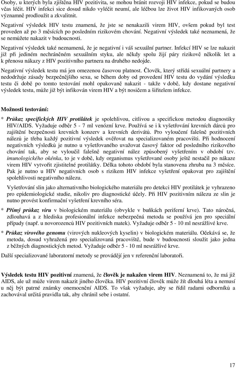 Negativní výsledek HIV testu znamená, že jste se nenakazili virem HIV, ovšem pokud byl test proveden až po 3 měsících po posledním rizikovém chování.