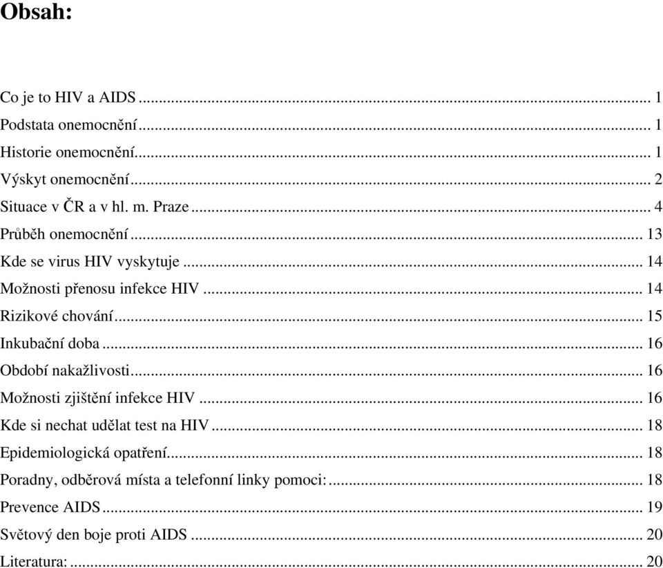 .. 15 Inkubační doba... 16 Období nakažlivosti... 16 Možnosti zjištění infekce HIV... 16 Kde si nechat udělat test na HIV.