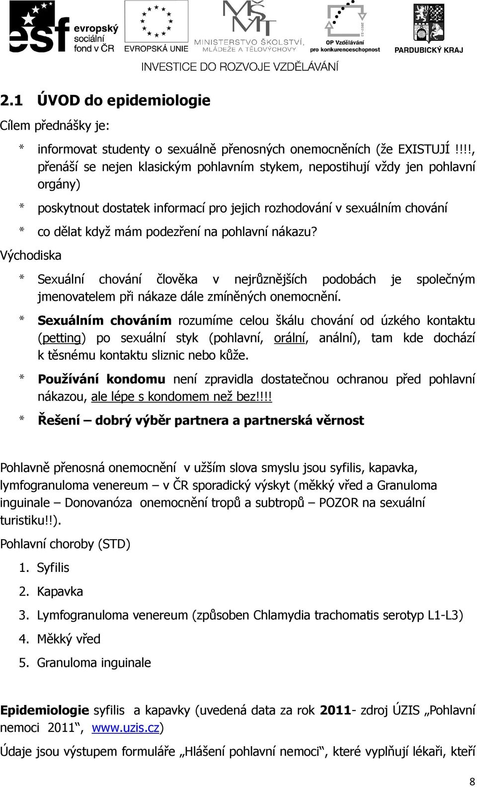 pohlavní nákazu? Východiska * Sexuální chování člověka v nejrůznějších podobách je společným jmenovatelem při nákaze dále zmíněných onemocnění.