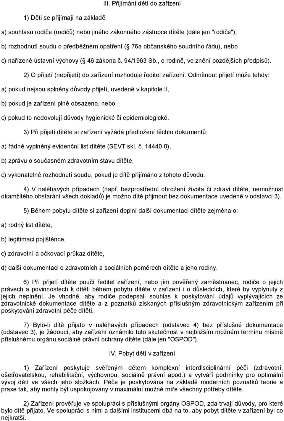 nařízené ústavní výchovy ( 46 zákona č. 94/1963 Sb., o rodině, ve znění pozdějších předpisů). 2) O přijetí (nepřijetí) do zařízení rozhoduje ředitel zařízení.