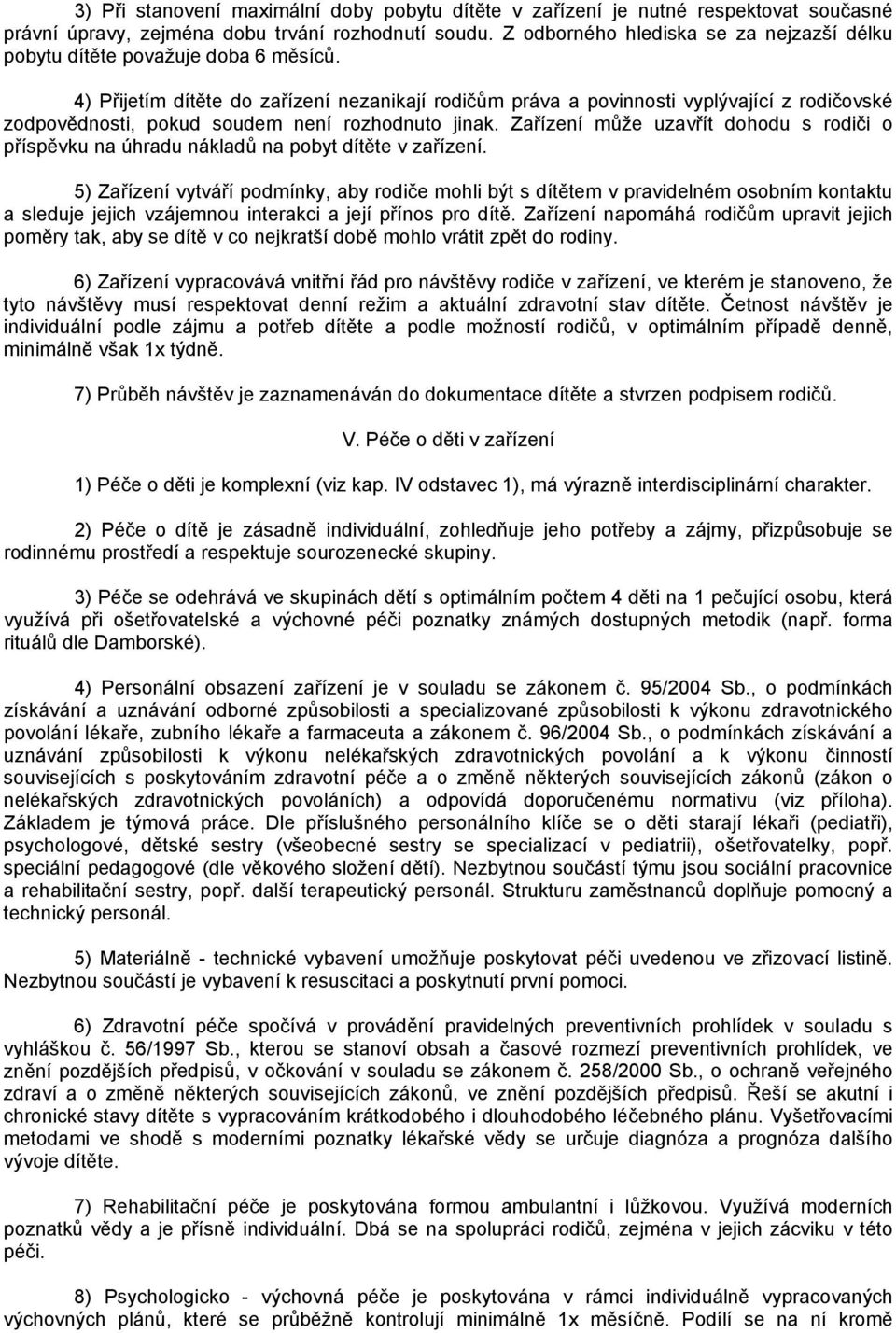 4) Přijetím dítěte do zařízení nezanikají rodičům práva a povinnosti vyplývající z rodičovské zodpovědnosti, pokud soudem není rozhodnuto jinak.