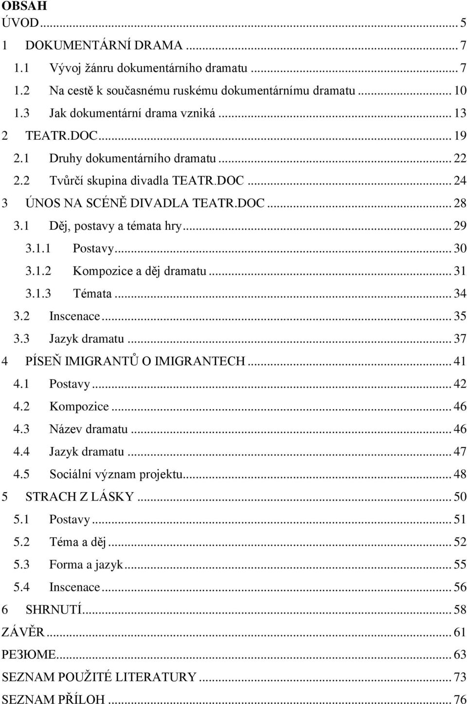 .. 31 3.1.3 Témata... 34 3.2 Inscenace... 35 3.3 Jazyk dramatu... 37 4 PÍSEŇ IMIGRANTŮ O IMIGRANTECH... 41 4.1 Postavy... 42 4.2 Kompozice... 46 4.3 Název dramatu... 46 4.4 Jazyk dramatu... 47 4.