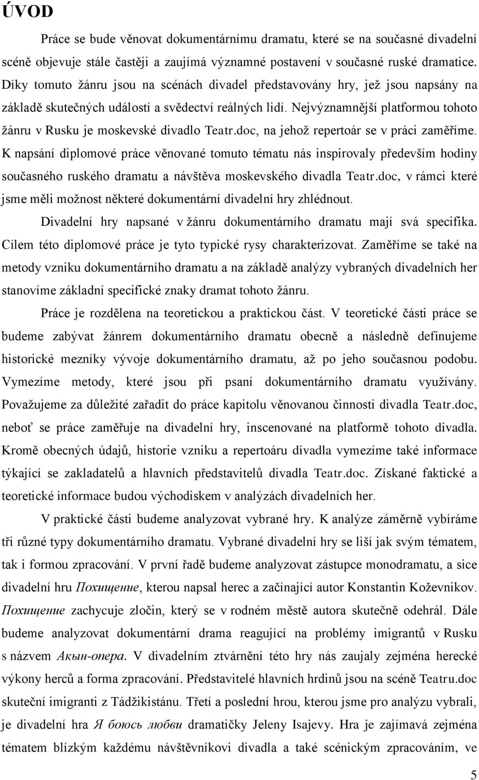 Nejvýznamnější platformou tohoto žánru v Rusku je moskevské divadlo Teatr.doc, na jehož repertoár se v práci zaměříme.