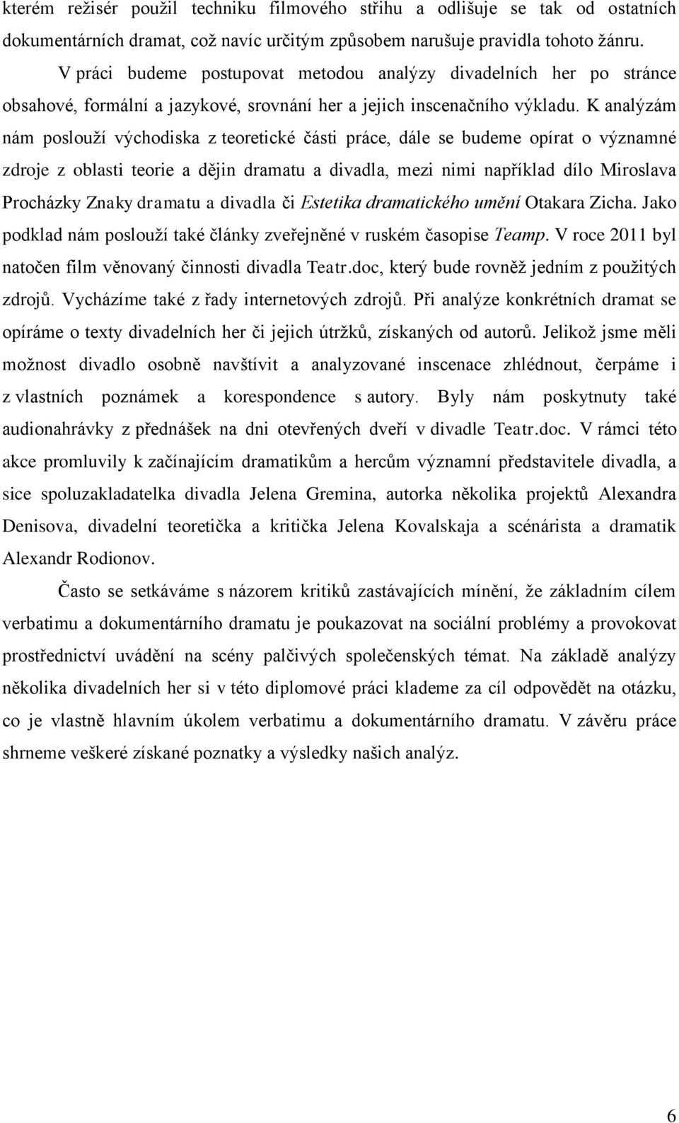 K analýzám nám poslouží východiska z teoretické části práce, dále se budeme opírat o významné zdroje z oblasti teorie a dějin dramatu a divadla, mezi nimi například dílo Miroslava Procházky Znaky