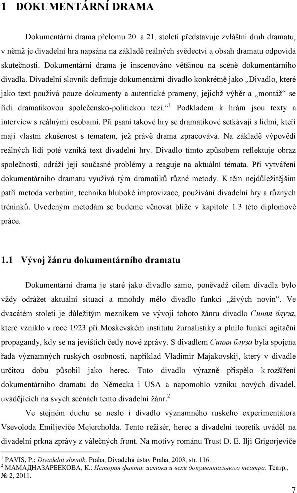 Divadelní slovník definuje dokumentární divadlo konkrétně jako Divadlo, které jako text používá pouze dokumenty a autentické prameny, jejichž výběr a montáž se řídí dramatikovou