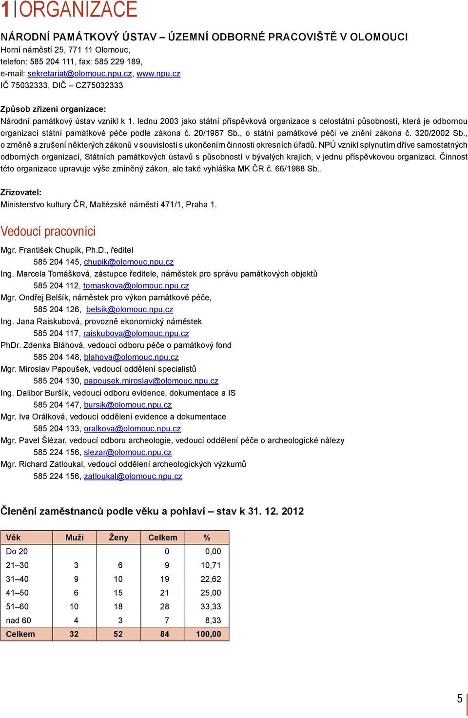 lednu 2003 jako státní příspěvková organizace s celostátní působností, která je odbornou organizací státní památkové péče podle zákona č. 20/1987 Sb., o státní památkové péči ve znění zákona č.